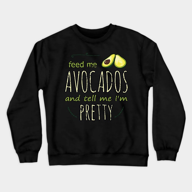 feed me avocados and tell me i'm pretty Crewneck Sweatshirt by FandomizedRose